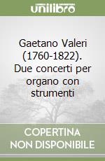 Gaetano Valeri (1760-1822). Due concerti per organo con strumenti libro