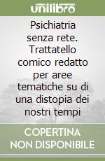 Psichiatria senza rete. Trattatello comico redatto per aree tematiche su di una distopia dei nostri tempi libro