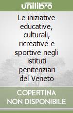 Le iniziative educative, culturali, ricreative e sportive negli istituti penitenziari del Veneto libro