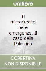 Il microcredito nelle emergenze. Il caso della Palestina libro