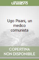 Ugo Pisani, un medico comunista libro