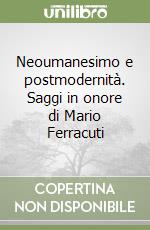 Neoumanesimo e postmodernità. Saggi in onore di Mario Ferracuti libro