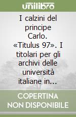 I calzini del principe Carlo. «Titulus 97». I titolari per gli archivi delle università italiane in vigore dal 1° gennaio 2007