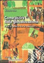 Come uscire dalla globalizzazione. Pace o guerra fra le nazioni?