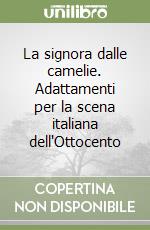 La signora dalle camelie. Adattamenti per la scena italiana dell'Ottocento libro