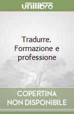 Tradurre. Formazione e professione libro