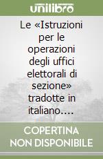 Le «Istruzioni per le operazioni degli uffici elettorali di sezione» tradotte in italiano. Omaggio al Ministro dell'Interno libro