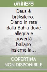 Deus è br@sileiro. Diario in rete dalla Bahia dove allegria e povertà ballano insieme la Capoeira libro