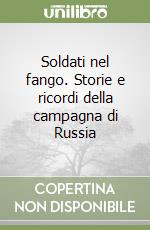 Soldati nel fango. Storie e ricordi della campagna di Russia libro