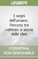 I segni dell'umano. Percorsi tra «ethos» e storia delle idee libro