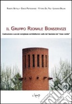 Il Gruppo Rionale Bonservizi. Costruzione e uso del complesso architettonico sede del fascismo nel «rione nobile». Ediz. illustrata libro