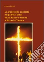 La questione razziale negli Stati Uniti dalla ricostruzione a Barack Obama libro