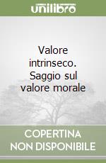 Valore intrinseco. Saggio sul valore morale