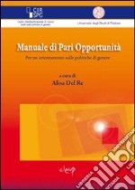 Manuale di pari opportunità. Per un orientamento sulle politiche di genere libro