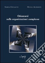 Orientarsi nelle organizzazioni complesse libro