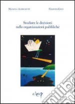 Studiare le decisioni nelle organizzazioni pubbliche libro