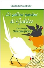 Le galline pavàne di Galileo. Con il saggio «Storia come piacere» libro