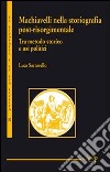 Tra metodo storico e usi politici. Machiavelli nella storiografia post-risorgimentale libro di Sartorello Luca