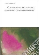 Contributo teorico giuridico allo studio del contraddittorio libro