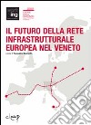 Il futuro della rete infrastrutturale europea nel Veneto. Atti del Convegno (Padova, 16 febbraio 2007) libro
