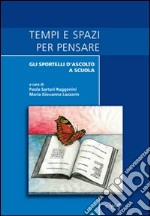 Tempi e spazi per pensare. Gli sportelli d'ascolto a scuola