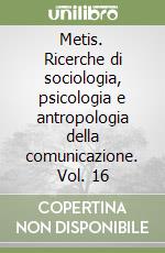 Metis. Ricerche di sociologia, psicologia e antropologia della comunicazione. Vol. 16 libro