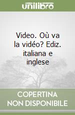 Video. Où va la vidéo? Ediz. italiana e inglese libro