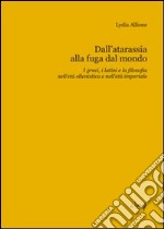 Dall'atarassia alla fuga dal mondo. I greci, i latini e la filosofia nell'età ellenistica e nell'età imperiale libro