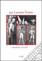 Per Luciano Troisio. Testimonianze, fetschrift libro