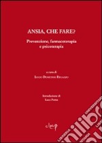 Ansia, che fare? Prevenzione, farmacoterapia e psicoterapia libro