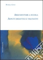 Argomentare a scuola. Aspetti didattici e valutativi libro