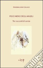 Poco meno degli angeli. Tre racconti di corsia libro