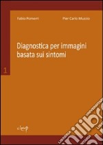 Diagnostica per immagini basata sui sintomi. Vol. 1