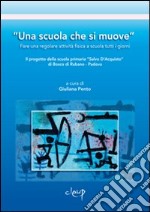 «Una scuola che si muove». Fare una regolare attività fisica a scuola tutti i giorni. Il progetto della scuola primaria «Salvo D'Acquisto» di Bosco di Rubano... libro