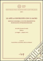 Le arti a confronto con il sacro. Metodi di ricerca e nuove prospettive di indagine interdisciplinare. Atti della Giornata di studio (Padova, 31 maggio-1 giugno 2007)