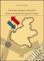 Chi resta, chi parte, chi arriva. Fattori di attrattività per i giovani in Veneto libro