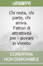 Chi resta, chi parte, chi arriva. Fattori di attrattività per i giovani in Veneto libro