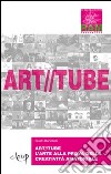 Art//tube. L'arte alla prova della creatività amatoriale. 100 video amatoriali e 5 video d'artista libro di Bartorelli G. (cur.)