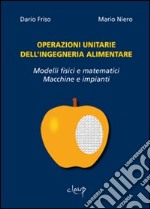 Operazioni unitarie dell'ingegneria alimentare. Modelli fisici e matematici. Macchine e impianti libro