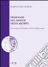 Primi passi nel mondo degli archivi. Temi e testi per la formazione archivistica di primo livello libro