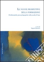 Le nuove prospettive della formazione. Problematiche psicopedagogiche nella scuola di base libro