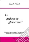 Le nefropatie glomerulari. Lezioni di nefrologia per il corso integrato malattie del rene e delle vie urinarie libro di Piccoli Antonio