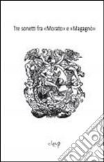 Tre sonetti fra Morato e Magagnò. Giacomo Morello e Giovan Battista Maganza libro