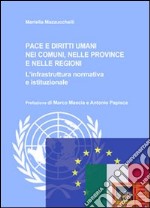 Pace e diritti umani nei comuni, nelle province e nelle regioni. L'infrastruttura normativa e istituzionale libro