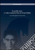 Il cavallo nero o l'altra metamorfosi di Franz Kafka. (La passeggiata improvvisa) libro