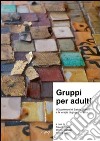 Gruppi per adulti. I dipartimenti di salute mentale e la terapia di gruppo in Italia libro