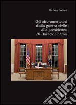 Gli afro-americani dalla guerra civile alla presidenza di Barack Obama libro