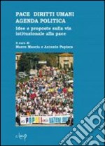 Pace e diritti umani agenda politica. Idee e proposte sulla via istituzionale alla pace libro