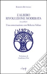 L'albero rivoluzione moderata (in pillole). Una conversazione con Roberta Voltan libro