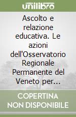 Ascolto e relazione educativa. Le azioni dell'Osservatorio Regionale Permanente del Veneto per prevenire il bullismo e il disagio scolastico libro